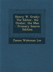 Henry W. Grady The Editor, the Orator, the Man,1289712271,9781289712273