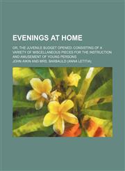 Evenings at home; or, The juvenile budget opened consisting of a variety of miscellaneous pieces for the instruction and amusement of young persons,1459071220,9781459071223