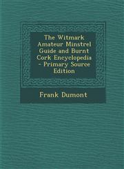 Witmark Amateur Minstrel Guide and Burnt Cork Encyclopedia,1289729913,9781289729912