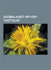Suomalaiset Hip Hop -Tuottajat Elastinen, Joniveli, Asa, Seppo Lampela, Huge L, Mgi, Heikki Kuula, Aksim, Panama Rayo, Tommishock, Kilari Audio, Jazz,1230730575,9781230730578