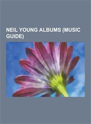 Neil Young Albums (Music Guide) Harvest, Neil Young Discography and Filmography, Mirror Ball, Where the Buffalo Roam, Merkin Ball, After the Gold Rus,1230533559,9781230533551