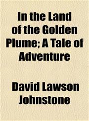 In the Land of the Golden Plume; A Tale of Adventure,1152861085,9781152861084