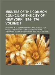 Minutes of the Common Council of the City of New York, 1675-1776 Volume 1,1130588424,9781130588422