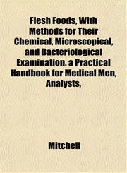 Flesh Foods, With Methods for Their Chemical, Microscopical, and Bacteriological Examination. a Practical Handbook for Medical Men, Analysts,,1152163647,9781152163645