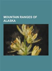 Mountain Ranges of Alaska Alaska Range, Aleutian Range, Brooks Range, Coast Mountains, Saint Elias Mountains, Mount Logan, Red Dog Mine, Alaska,,1230623256,9781230623252