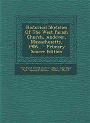 Historical Sketches of the West Parish Church, Andover, Massachusetts, 1906... - Primary Source Edition,1293568260,9781293568262