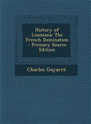 History of Louisiana The French Domination - Primary Source Edition,1295738694,9781295738694
