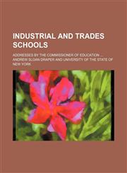 Industrial and Trades Schools; Addresses by the Commissioner of Education,1151668125,9781151668127