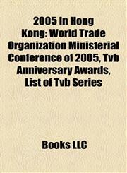 2005 in Hong Kong World Trade Organization Ministerial Conference of 2005, Tvb Anniversary Awards, List of Tvb Series,1155687620,9781155687629