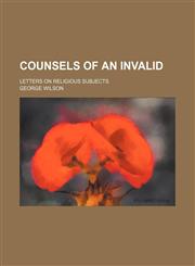 Counsels of an invalid; letters on religious subjects,1151313130,9781151313133