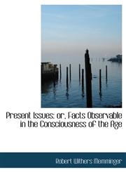 Present Issues or, Facts Observable in the Consciousness of the Age,1115476149,9781115476140