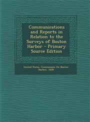 Communications and Reports in Relation to the Surveys of Boston Harbor,1289956863,9781289956868