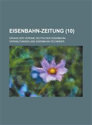 Eisenbahn-Zeitung; Organ Der Vereine Deutscher Eisenbahn-Verwaltungen Und Eisenbahn-Techniker (10 ),123463404X,9781234634049
