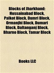 Blocks of Jharkhand Hussainabad Block, Palkot Block, Dumri Block, Ormanjhi Block, Dumari Block, Daltanganj Block, Bharno Block, Tamar Block,1157303773,9781157303770