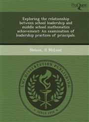 Exploring the relationship between school leadership and middle school mathematics achievement An examination of leadership practices of principals.,124898210X,9781248982105