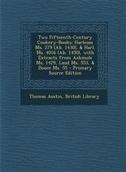 Two Fifteenth-Century Cookery-Books Harleian Ms. 279 (AB. 1430), & Harl. Ms. 4016 (AB. 1450), with Extracts from Ashmole Ms. 1429, Laud Ms. 553, & Do,1294692496,9781294692492