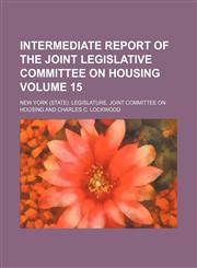Intermediate report of the Joint Legislative Committee on Housing Volume 15,1154306895,9781154306897