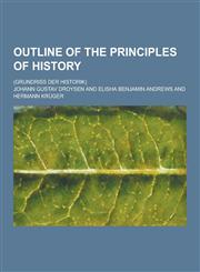 Outline of the Principles of History; (Grundriss Der Historik),1230319964,9781230319964