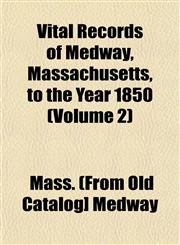 Vital Records of Medway, Massachusetts, to the Year 1850 (Volume 2),1153204037,9781153204033