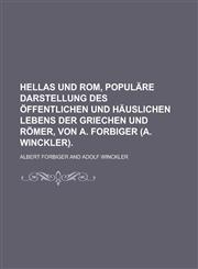 Hellas und Rom, populäre Darstellung des öffentlichen und häuslichen Lebens der Griechen und Römer, von A. Forbiger (A. Winckler),1230120963,9781230120966