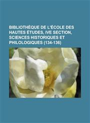 Bibliotheque de L'Ecole Des Hautes Etudes, Ive Section, Sciences Historiques Et Philologiques (134-136 ),1234623595,9781234623593