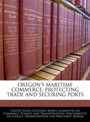 OREGON'S MARITIME COMMERCE PROTECTING TRADE AND SECURING PORTS,1240475306,9781240475308