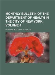 Monthly bulletin of the Department of Health in the City of New York Volume 4,1130677117,9781130677119