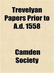 Trevelyan Papers Prior to A.d. 1558,1152085867,9781152085862
