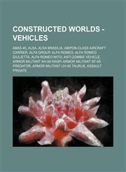 Constructed worlds - Vehicles ABAS-45, ALSA, ALSA Brasilia, Abipon-Class Aircraft Carrier, Alfa Group, Alfa Romeo, Alfa Romeo Giulietta, Alfa Romeo Mito, Anti-Zombie Vehicle, Armor Militant AH-88 Wasp, Armor Militant SF-09 Predator, Armor Militant UH-90,1234697149,9781234697143