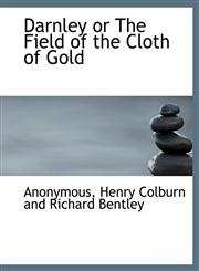 Darnley or The Field of the Cloth of Gold,1140317741,9781140317746