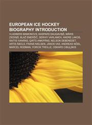 European ice hockey biography Introduction Vladimirs Mamonovs, Kaspars Daugaviņš, Māris Ziediņš, Blaž Emeršič, Serhiy Varlamov, Andre Lakos,1157480535,9781157480532