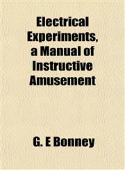 Electrical Experiments, a Manual of Instructive Amusement,1152644335,9781152644335
