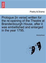 Prologue [in verse] written for the re-opening of the Theatre at Brandenbourgh House, after it was embellished and enlarged in the year 1795.,1241173869,9781241173869