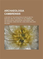 Archaeologia cambrensis; a record of the antiquities of Wales and its marches, and the journal of the Cambrian Archæological Association. Supplement, 1850,1234305968,9781234305963