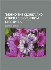'behind the Cloud', and Other Lessons From Life, by E.c.,1150638486,9781150638480