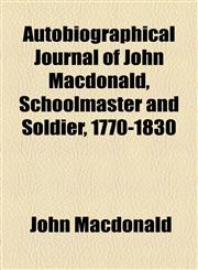 Autobiographical Journal of John Macdonald, Schoolmaster and Soldier, 1770-1830,1154618471,9781154618471