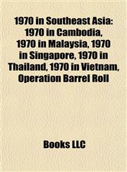 1970 in Southeast Asia 1970 in Cambodia, 1970 in Malaysia, 1970 in Singapore, 1970 in Thailand, 1970 in Vietnam, Operation Barrel Roll,1158096755,9781158096756
