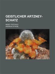 Geistlicher Artzney-Schatz; Nebst Festivale,113087320X,9781130873207