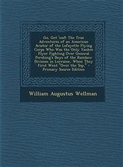Go, Get 'Em! The True Adventures of an American Aviator of the Lafayette Flying Corps Who Was the Only Yankee Flyer Fighting Over G,1287521118,9781287521112