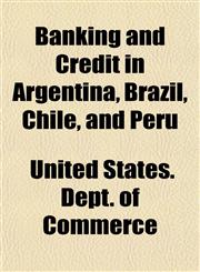 Banking and Credit in Argentina, Brazil, Chile, and Peru,1152737333,9781152737334