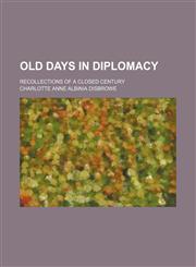 Old days in diplomacy; recollections of a closed century,1150467614,9781150467615