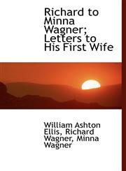 Richard to Minna Wagner; Letters to His First Wife,111713802X,9781117138022