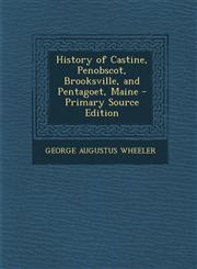 History of Castine, Penobscot, Brooksville, and Pentagoet, Maine - Primary Source Edition,1289437297,9781289437299