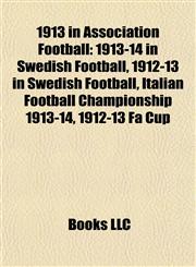 1913 in Association Football 1913-14 in Swedish Football,1156754755,9781156754757