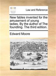 New fables invented for the amusement of young ladies. By the author of The foundling. The third edition.,1170626475,9781170626474
