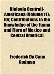 Biologia Centrali-Americana (Volume 11); [Or, Contributions to the Knowledge of the Fauna and Flora of Mexico and Central America],1153448661,9781153448666