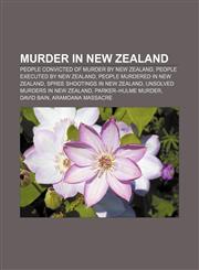Murder in New Zealand People convicted of murder by New Zealand, People executed by New Zealand, People murdered in New Zealand,115678249X,9781156782491