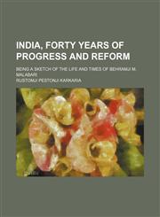 India, forty years of progress and reform; being a sketch of the life and times of Behramji M. Malabari,115131806X,9781151318060