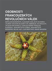 Osobnosti francouzských revolučních válek Napoleon Bonaparte, Alexandr Vasiljevič Suvorov, Laurent Gouvion de Saint-Cyr, Emmanuel de Grouchy,1232872857,9781232872856