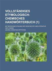 Vollstandiges Etymologisch-Chemisches Handworterbuch; Mit Berucksichtigung Der Geschichte Und Literatur Der Chemie (1 ),1234642077,9781234642075